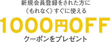 新規会員登録をされた方にもれなくすぐに使える1000円OFFクーポンをプレゼント