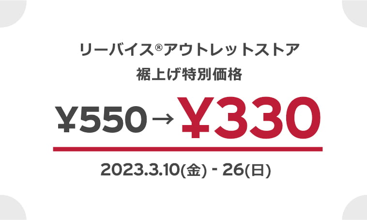リーバイス®アウトレットストア裾上げ特別価格￥550→￥330 2023.3.10(金) - 26(日) 